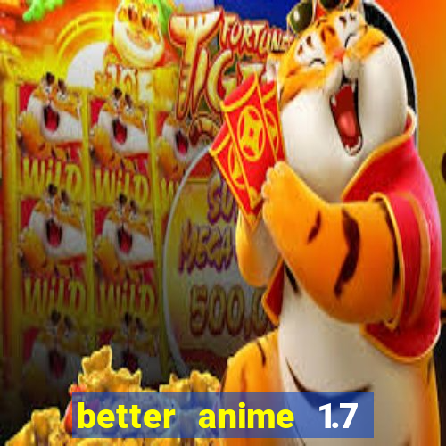 better anime 1.7 apk download